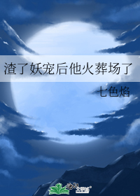 渣了妖宠后他火葬场了